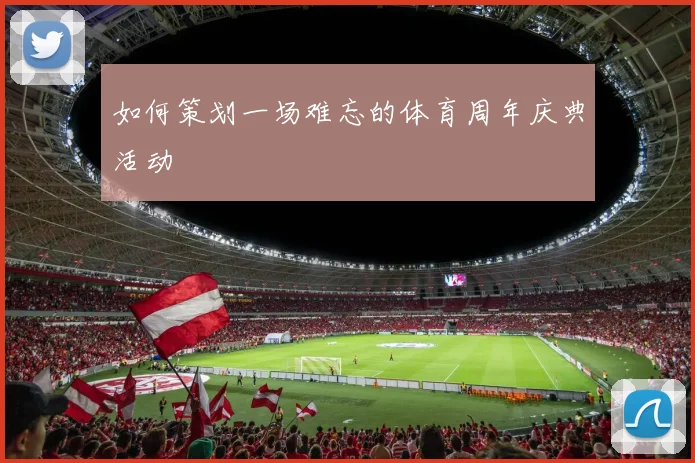 如何策划一场难忘的体育周年庆典活动